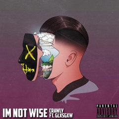 Crawly - Im Not Wise ft. GLXSGXW