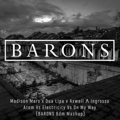 Madison Mars x Dua Lipa x Axwell Λ Ingrosso - Atom Vs Electricity Vs On My Way (BARONS Bdm Mashup)
