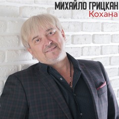 МИХАЙЛО ГРИЦКАН - Кохана