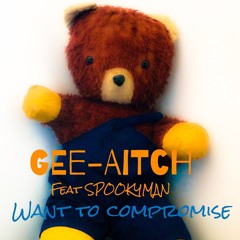 GEE-AITCH feat Spookyman - Want to compromise