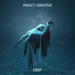 Fancy Groove - Deep (OUT NOW)