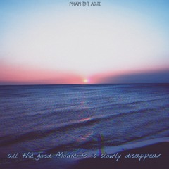 All The Good Moments Is Slowly Disappear