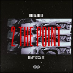 Tugga Dude x Toney Cosmos - 2 The Point