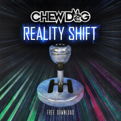 Chew Dog - Reality Shift [Free Download]