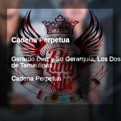 Cadena Perpetua - Gerardo Diaz Y Su Gerarquia Ft Los Dos De Tamaulipas