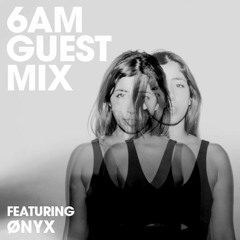 6AM Guest Mix: Ønyx