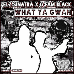 Elz Sinatra - What Ya Gwan - Feat. G FAM BLACK Prod by Conflikt