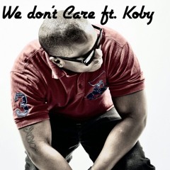 We Don't Care  Ft. Koby (Prod. Cuzin)