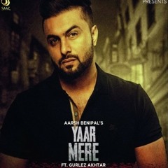 Yaar Mere Ft Gurlez Akhtar - Aarsh Benipal (DJJOhAL.Com).mp3