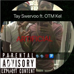 Tay Swervo ft. OTM Kel- Artificial