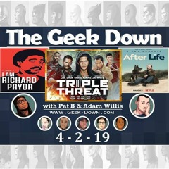 Geek Down 4-2-19 - After Life, I Am Richard Pryor, Triple Threat