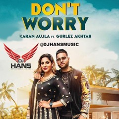 Dont Worry Remix Ft. Gurlez Akhtar DJ Hans & Karan Aujla