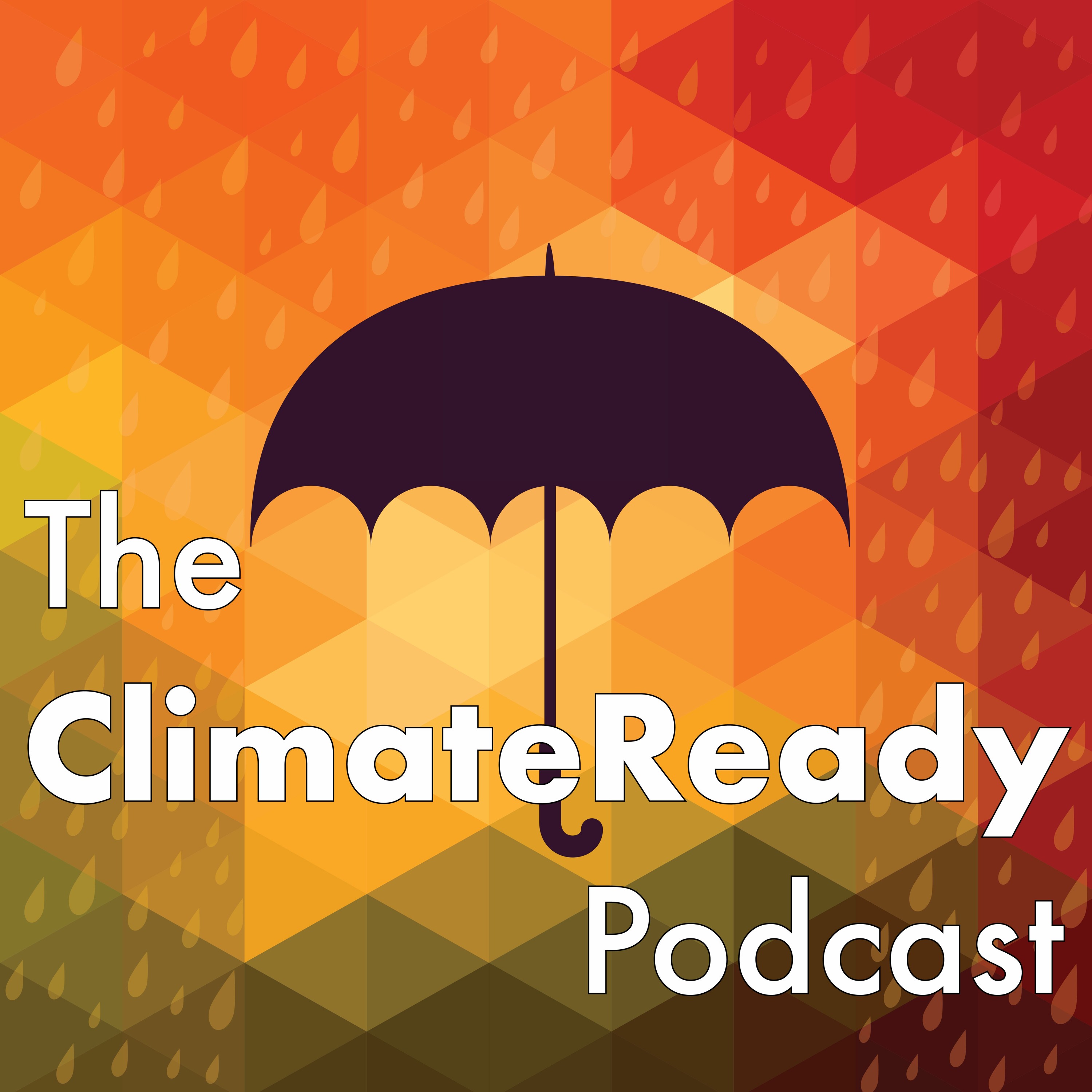 The ClimateReady Podcast: Adapting to Climate Change & Uncertainty