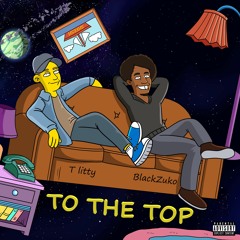 To The Top (BlackZuko x T Litty)