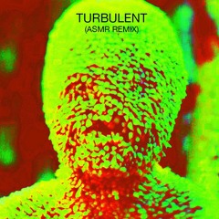 Turbulent (ASMR Remix)