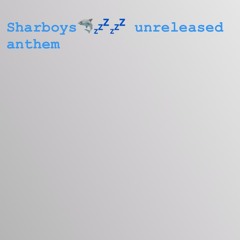 sharkboys🦈💤💤 unreleased anthem