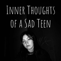 Inner Thoughts Of A Sad Teen