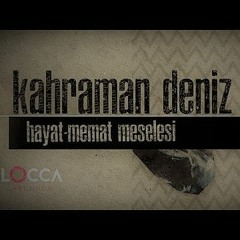 Kahraman Deniz - Hayat-Memat Meselesi