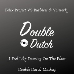 Felix Project & Ruthless & Vorwerk - I Feel Like Dancing On The Floor (Double Dutch Mashup)