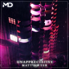 Unappreciative - Matt Dwyer (Out now on Apple Music & Spotify)