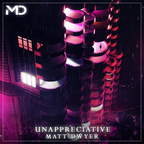 Unappreciative - Matt Dwyer (Out now on Apple Music & Spotify)