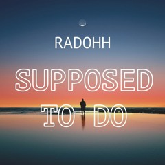 Radohh - RADOHH -SUPPOSED TO DO.m4a