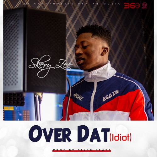 Skery Zee - Over Dat(Idiot) (Prod.By Six30Beatz)