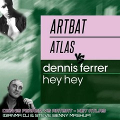 Dennis Ferrer vs Artbat - Hey Atlas (GIANMA DJ & STEVE BENNY MASHUP)
