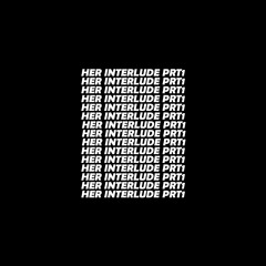 HER INTERLUDE PRT1
