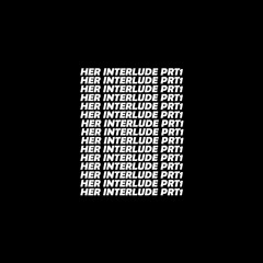 HER INTERLUDE PRT1