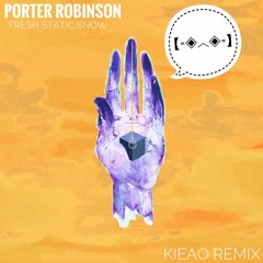 Porter Robinson - Fresh Static Snow (KIEAO Remix)【=◈︿◈=】
