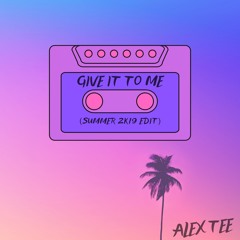 Give It To Me (Alex Tee Summer 2k19 Edit)