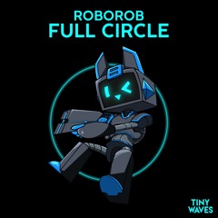 RoboRob - Full Circle [ALBUM TEASER] out NOW!!!