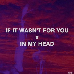 If It Wasn't For You x In My Head | Mashup