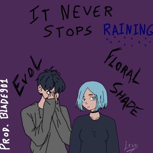 it never stops raining w/ floral.shade [prod. blade901]