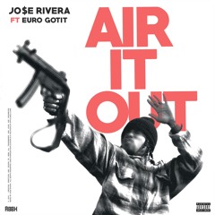 Jo$e Rivera-Air It Out ft.Euro Gotit