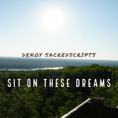 Sit On These Dreams - Dekoy Sacredscripts