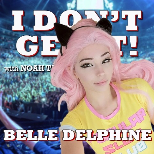 Stream I Don't Get It: Belle Delphine by I Don't Get It Podcast