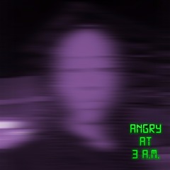 Angry At 3 A.M.