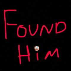 FOUND HIM.