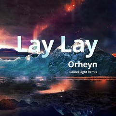 Orheyn - Lay Lay (Camel Light Remix)[Free Download]