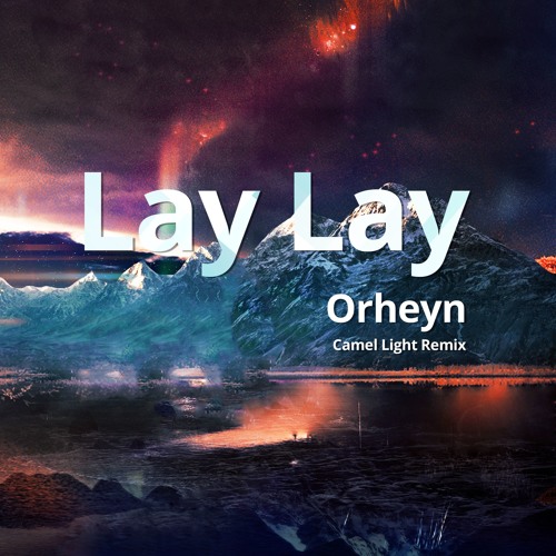 Stream Orheyn - Lay Lay (Camel Light Remix)[Free Download] by Camel Light |  Listen online for free on SoundCloud