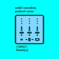 Charli[e] - addC podcast series 002 - Techno