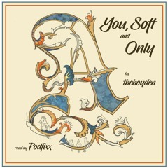 You, Soft and Only by thehoyden