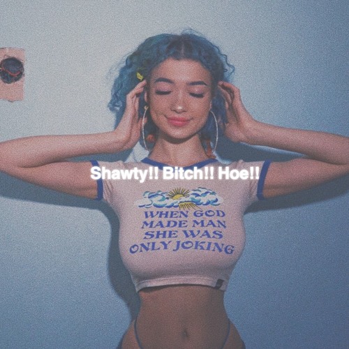 Shawty!! Bitch!! Hoe!!