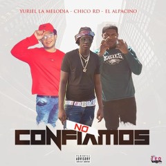 Yuriel X CHico RD X EL Alpacino- No Confiamos