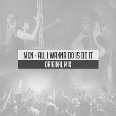 MKN - All I Wanna Do Is Do It | FREE DOWNLOAD