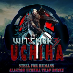 The Witcher 3 OST - Steel For Humans (Alastor Uchiha Trap Remix 2019)
