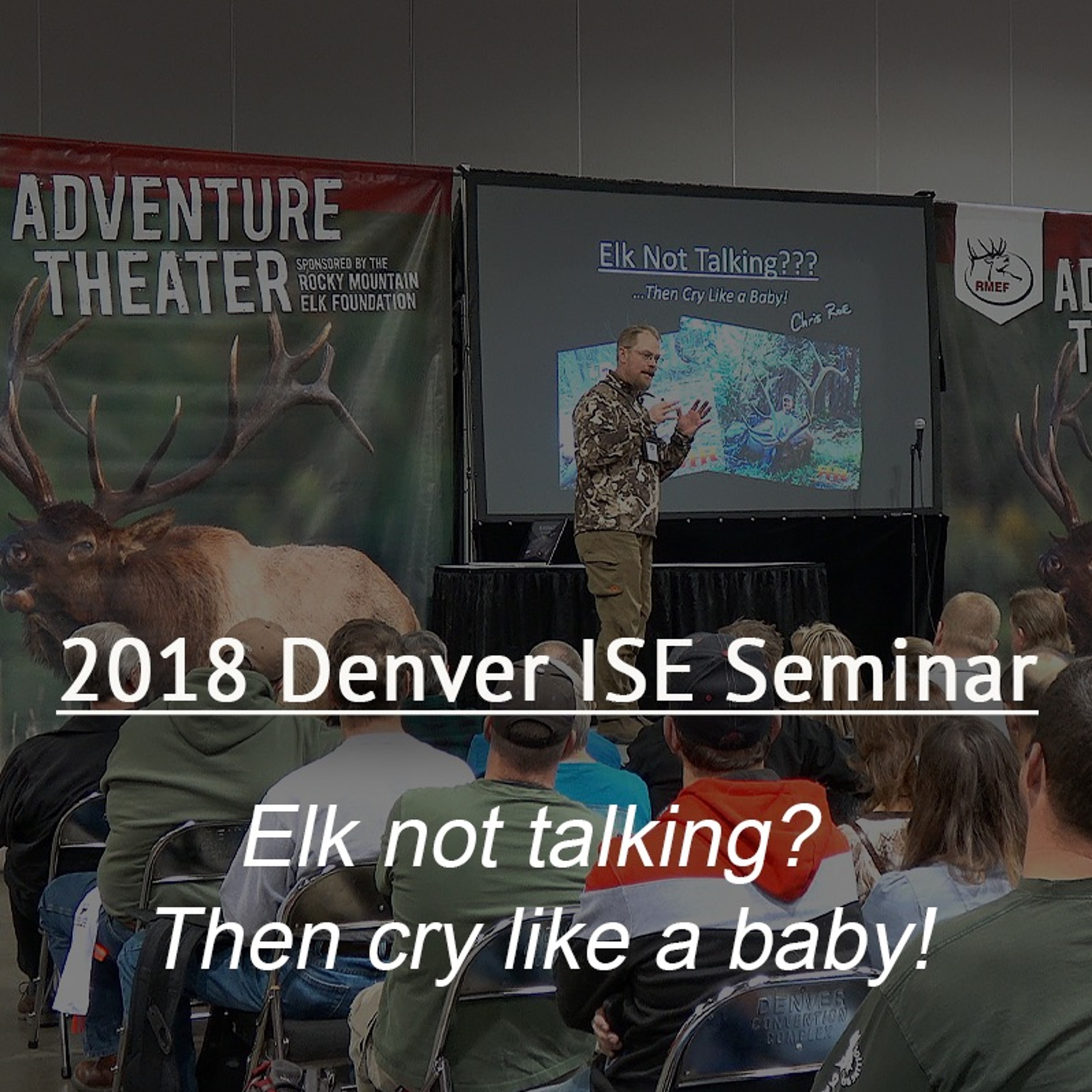 2018 Denver ISE Show Seminar Elk Not Talking? ...Then Cry Like A Baby!