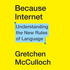 Because Internet by Gretchen McCulloch, read by the author - Keysmash